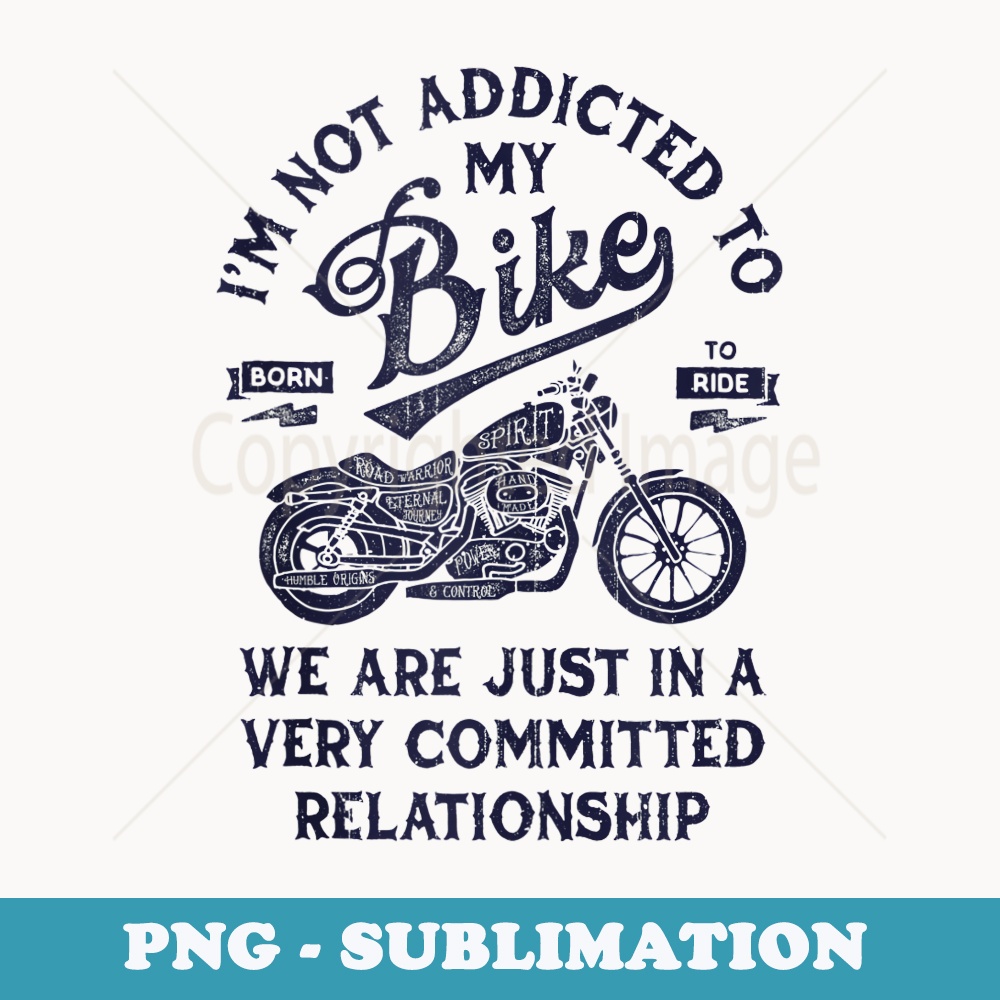 Biker Im Not Addicted To My Bike Funny Relationship Vintage - Premium PNG Sublimation File