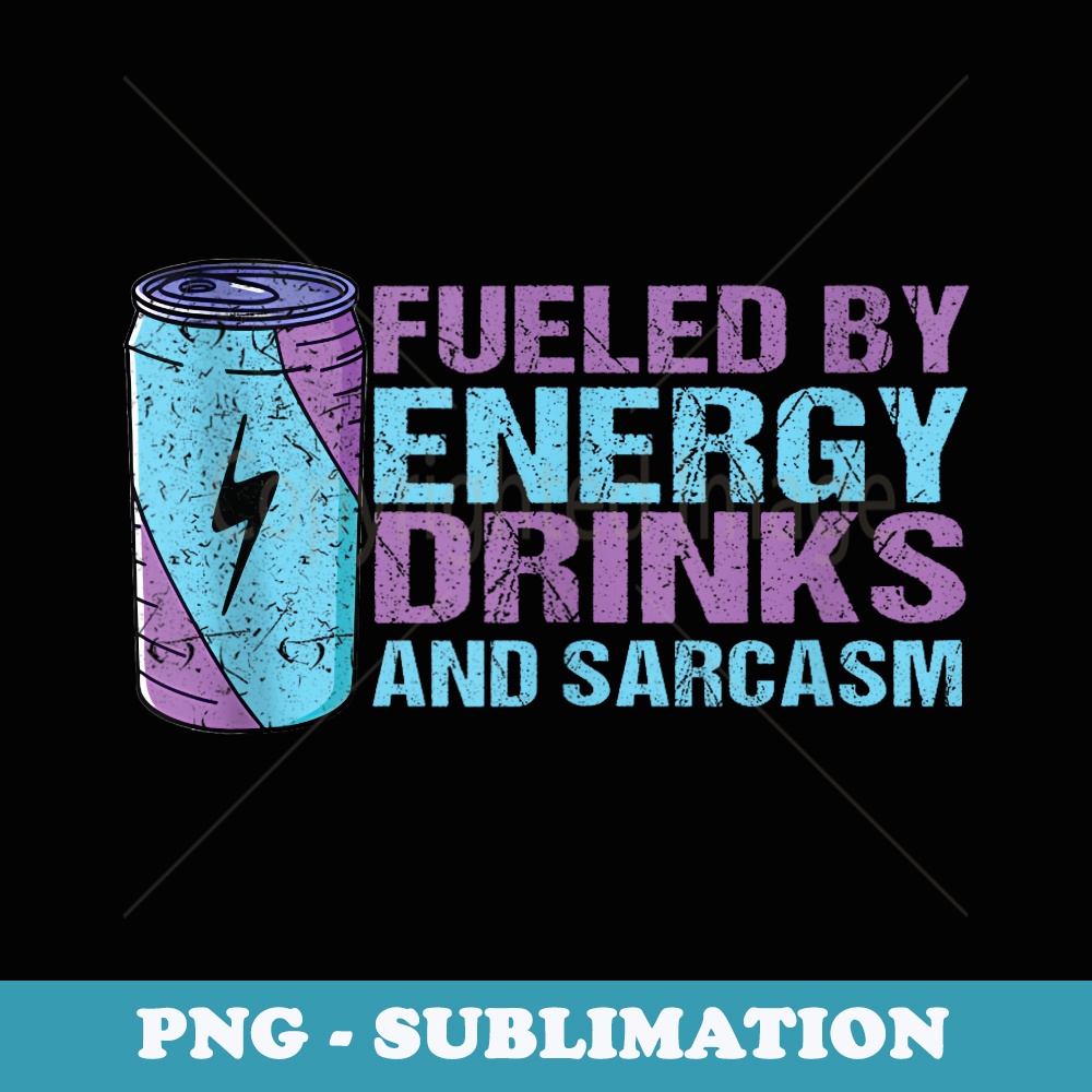 Fueled By Energy Drinks And Sarcasm - Instant Sublimation Digital Download