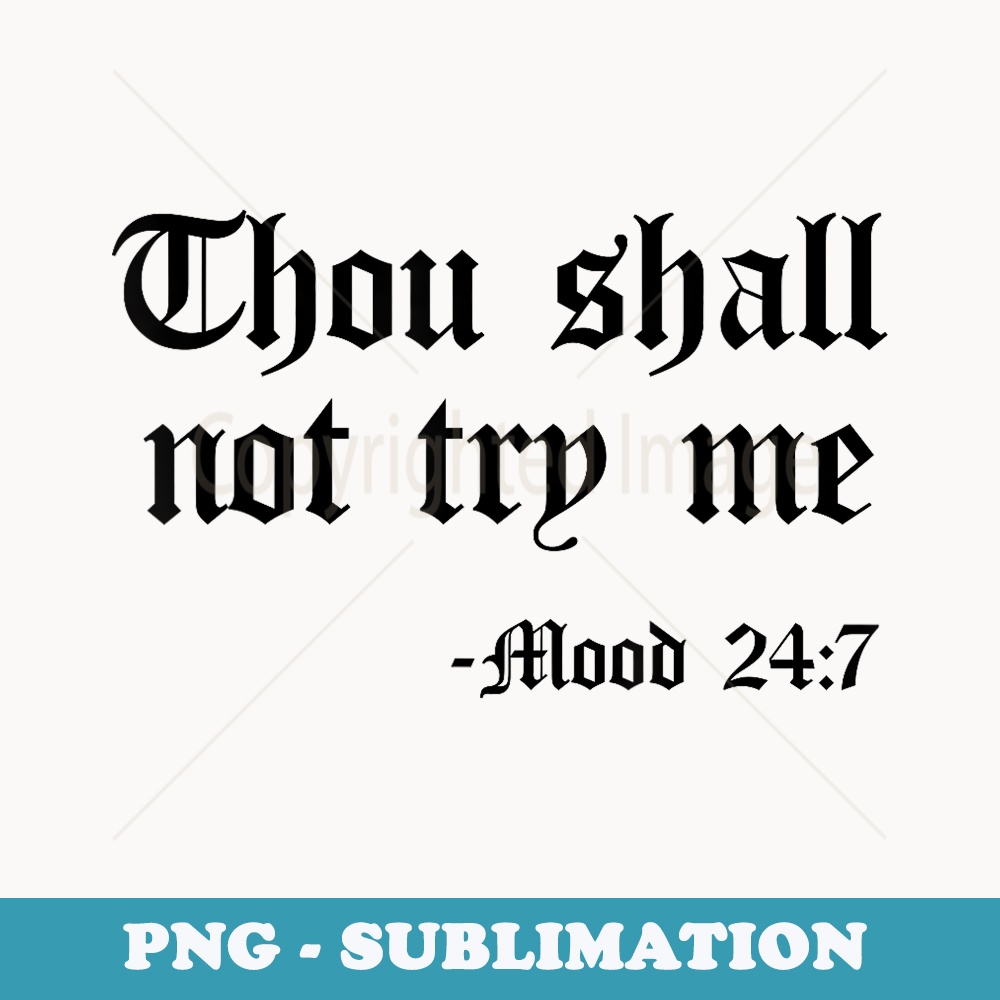 Thou Shall Not Try Me Mood 247 Funny Quote Old English Text - Signature Sublimation PNG File