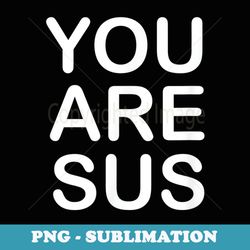 you are sus, funny, jokes, sarcastic sayings - modern sublimation png file