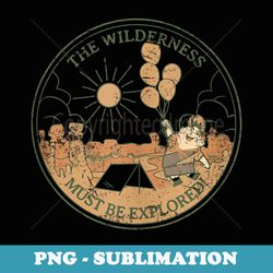 disney pixar up the wilderness must be explored distressed - instant png sublimation download