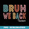 Bruh We Back Teachers Funny Teacher First Day Back To School - Creative Sublimation PNG Download