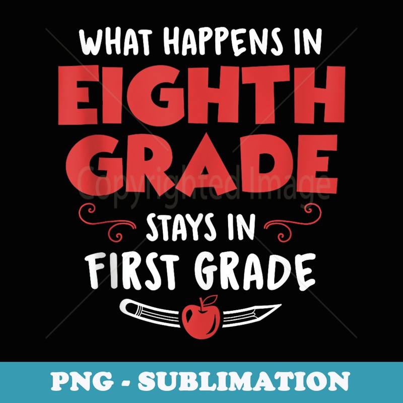 8th Grade Back to School Graphic - What Happens in Eight Gra - High-Resolution PNG Sublimation File