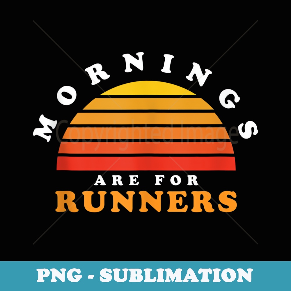 Mornings Are For Runners Marathon Running Retro Sunset - Exclusive Sublimation Digital File