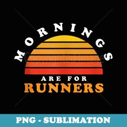 mornings are for runners marathon running retro sunset - exclusive sublimation digital file
