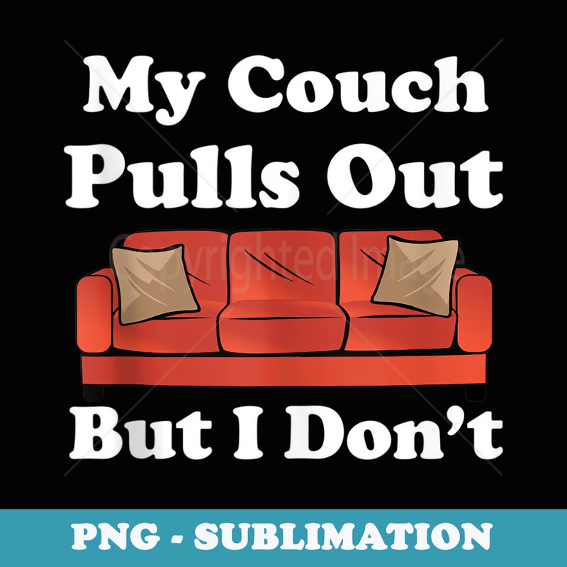 My Couch Pulls Out But I Dont Funny Adult Humor - Aesthetic Sublimation Digital File