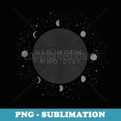 trendy new moon who dis - sublimation digital download