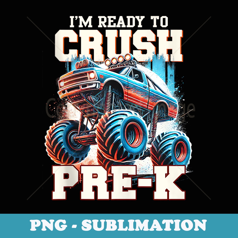 Im Ready to Crush Pre-K Monster Truck Preschool Back School - Special Edition Sublimation PNG File
