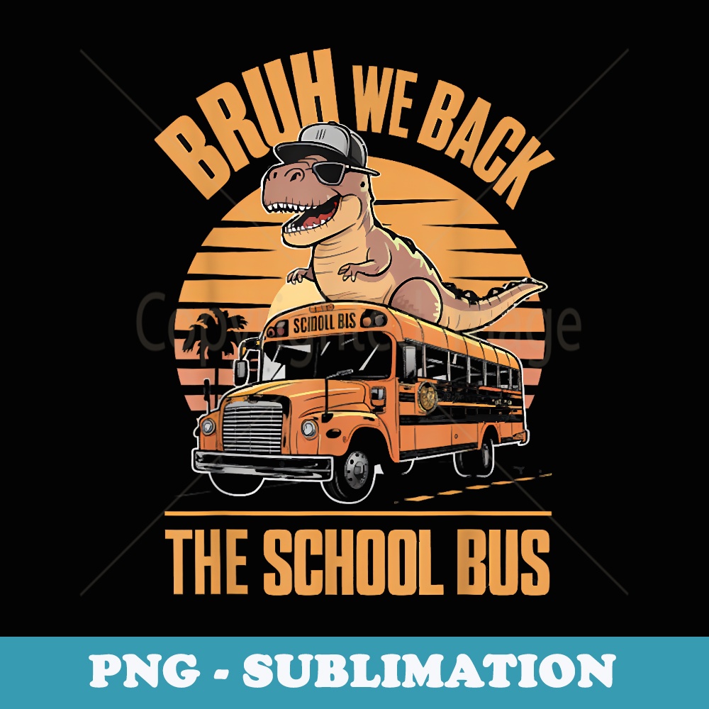 Funny Back To School Bruh We Back For Dinosaur lovers Outfit - PNG Sublimation Digital Download