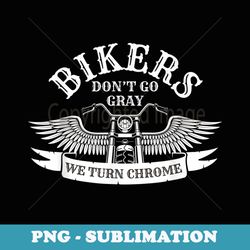 old biker motorcycling bikers dont go gray we turn chrome - vintage sublimation png download