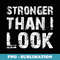 Stronger Than I Look Workout Gym Motivational Funny - Premium Sublimation Digital Download