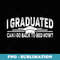I Graduated Can I go Back to Bed Now Boys Girls Graduation - Trendy Sublimation Digital Download