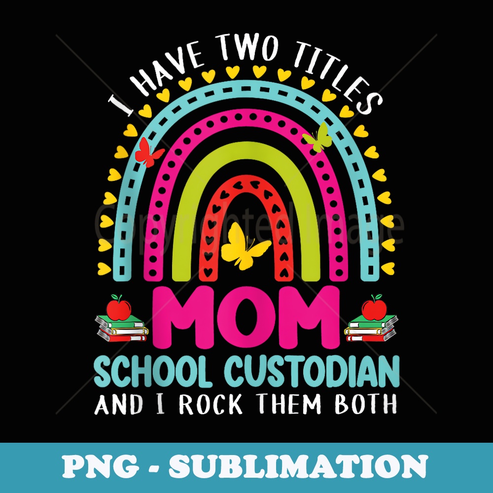 I Have Two Titles Mom School Custodian Crew Back To School - Sublimation PNG File