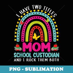 i have two titles mom school custodian crew back to school - sublimation png file