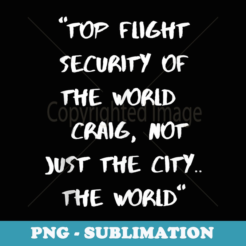 TOP FLIGHT SECURITY OF THE WORLD CRAIG - Trendy Sublimation Digital Download