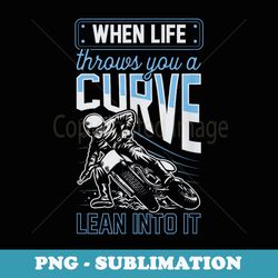 when life throws you a curve lean into it motorcycle biker - stylish sublimation digital download