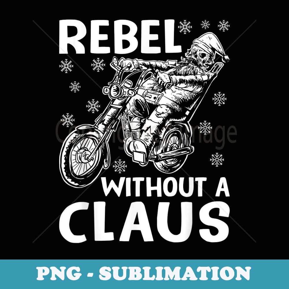 Rebel Without A Claus Xmas Humor Santa Claus Bike Riding - Trendy Sublimation Digital Download