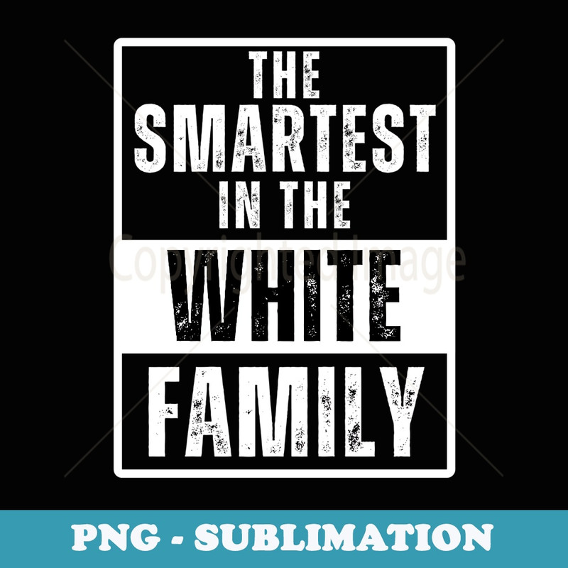 Smartest in the White Family Name - Artistic Sublimation Digital File