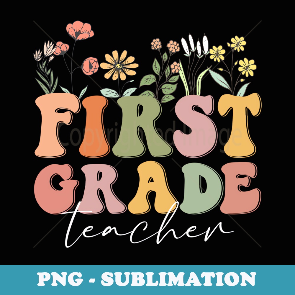 First Grade Teacher Wildflower First Day Back To School - Premium PNG Sublimation File