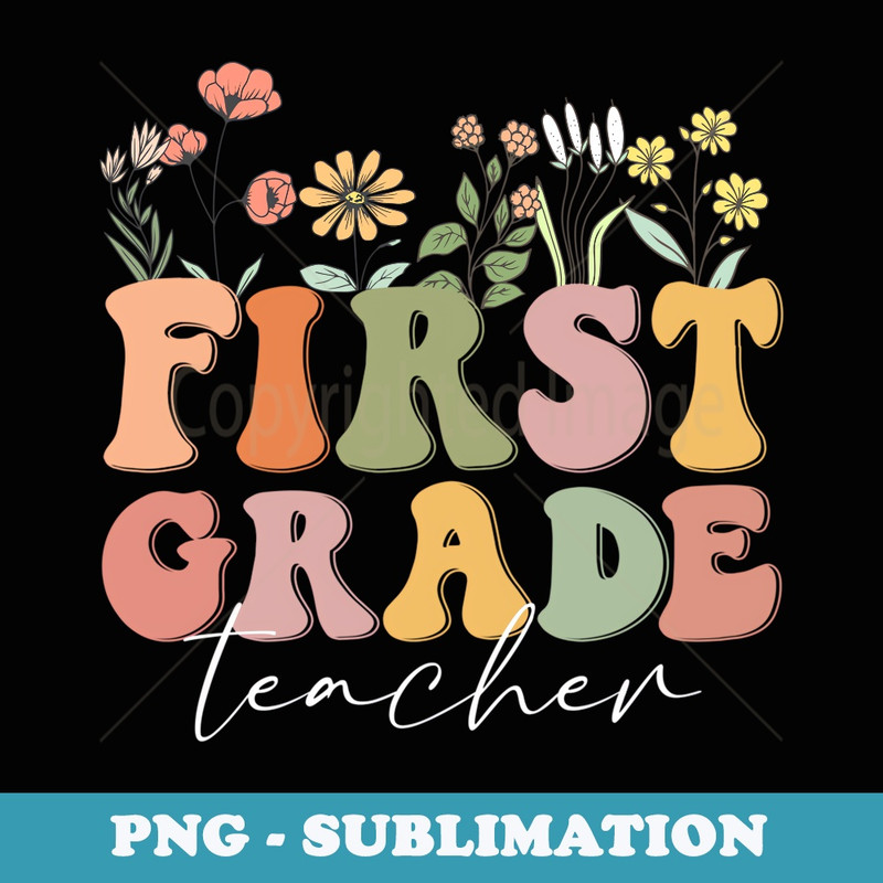 First Grade Teacher Wildflower First Day Back To School - Premium PNG Sublimation File