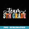 Team 5th Grade Back To School Teachers Students Fifth Grade - Instant PNG Sublimation Download