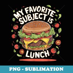 burger favorite subject is lunch fun back to school class - exclusive png sublimation download