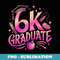 6K Graduate 2024 Funny 6K graduation - Special Edition Sublimation PNG File