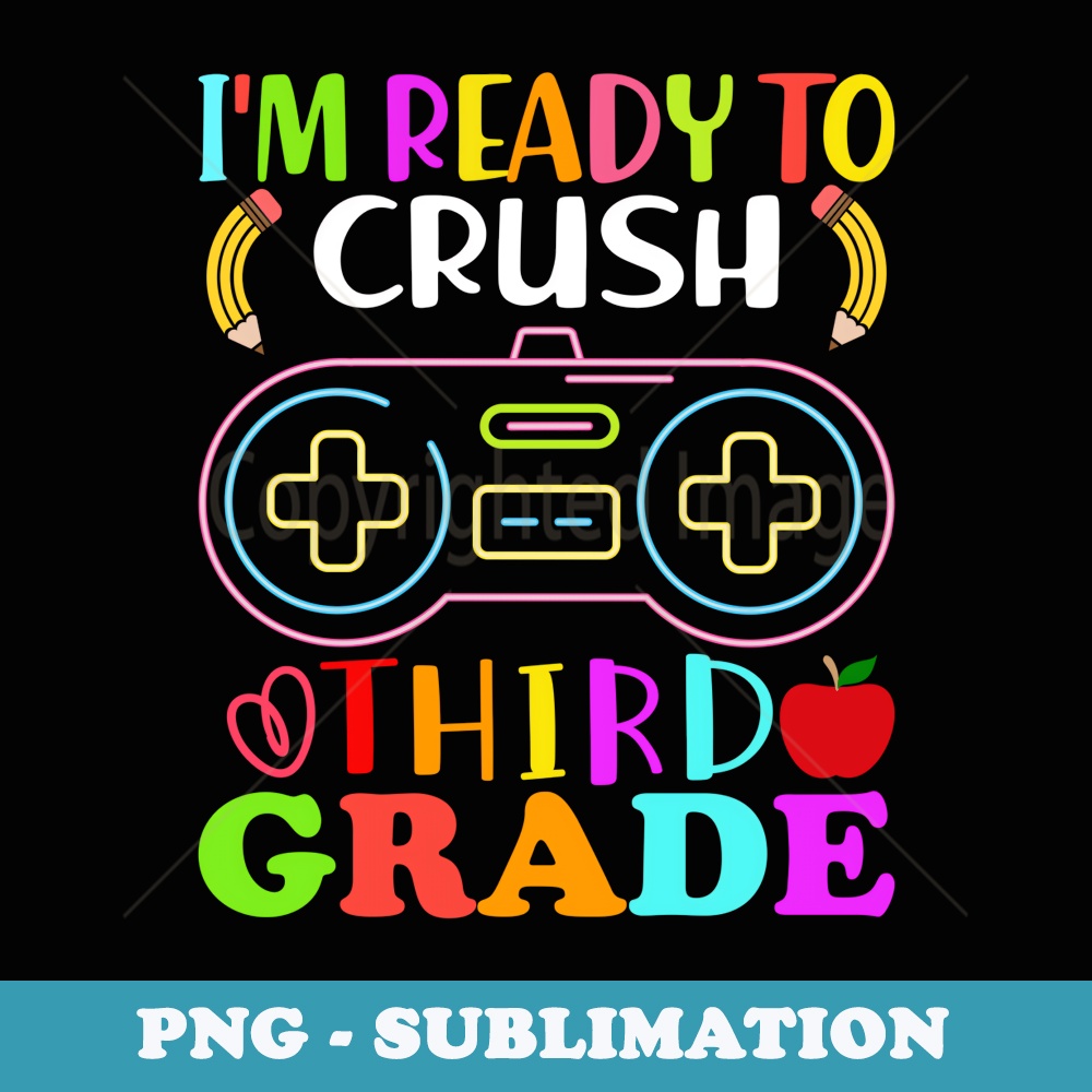 Im Ready to Crush Third Grade Back to School Gaming - Trendy Sublimation Digital Download