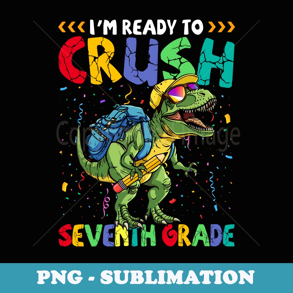 Im Ready To Crush 7th Grade Dinosaur Back To School Boy Kid - Premium Sublimation Digital Download