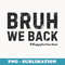 Bruh We Back Teachers Funny Back To School - Unique Sublimation PNG Download