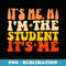 Its Me Hi Im The Student Its Me Funny Back To School - Stylish Sublimation Digital Download