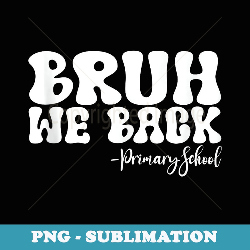 Bruh We Back Primary School First Day of School Groovy - PNG Transparent Sublimation File