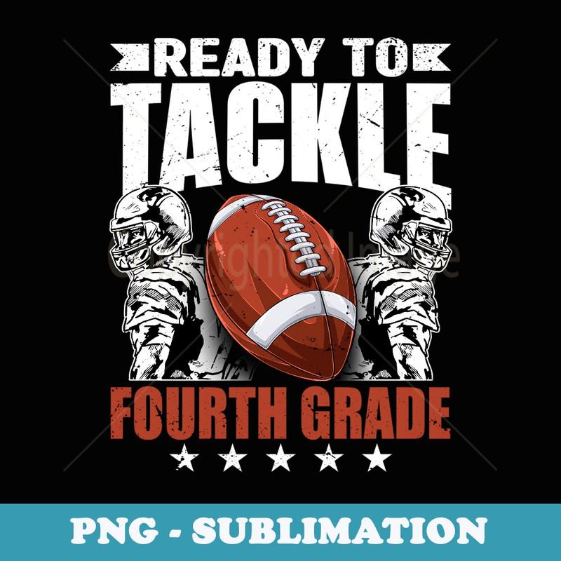 Ready To Tackle Fourth Grade Back To School Football Lovers - Digital Sublimation Download File