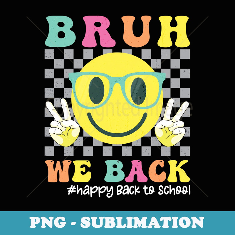 Bruh We Back First Day Of School Happy Back To School - Instant PNG Sublimation Download