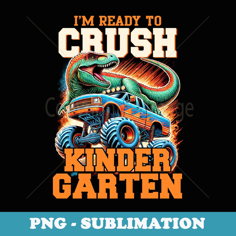 Im Ready to Crush Kindergarten T Rex Dinosaur Monster Truck - Exclusive Sublimation Digital File