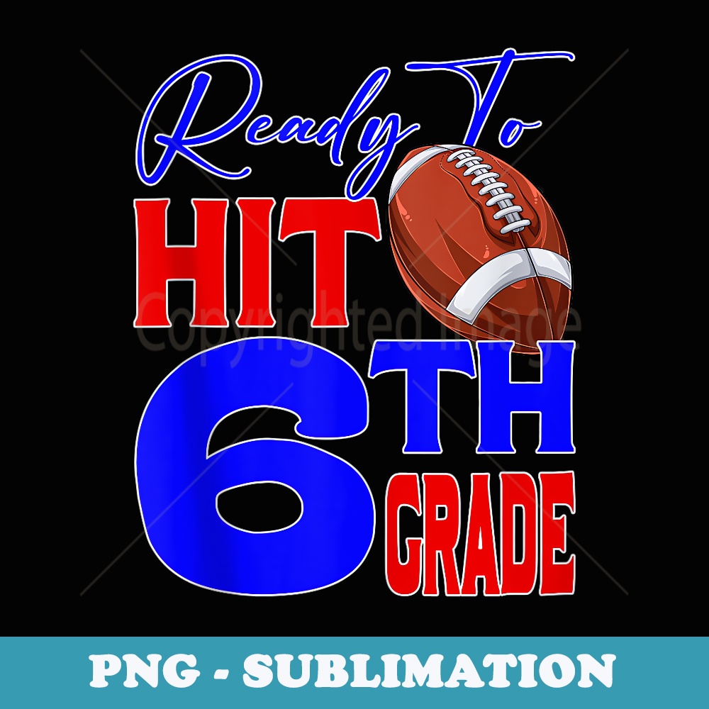 Ready To Hit 6th Grade Back To School Football Lovers Boys - Premium Sublimation Digital Download