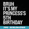 Bruh Its My Princesss 5th Birthday Crown Sarcastic Funny - Exclusive Sublimation Digital File