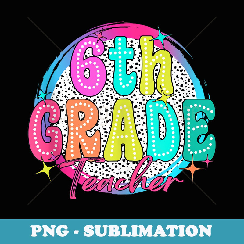 6th Grade Teacher Back To School Sixth Grade Dalmatian Dots - Sublimation PNG File
