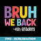 Bruh We Back 4th Graders Back To School Teachers Students - Modern Sublimation PNG File