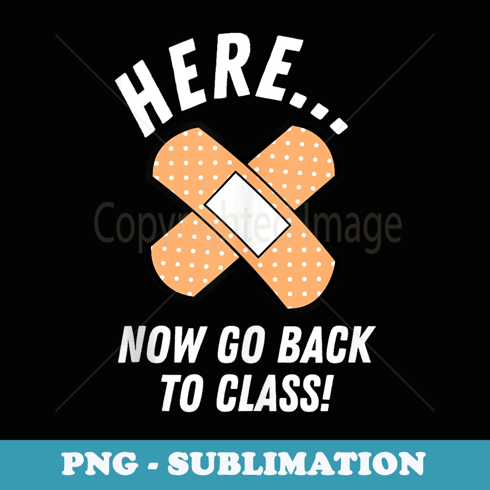 Here Now Go Back To Class Funny School Nurse - Artistic Sublimation Digital File