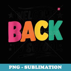 welcome back to school 2024-2025 1st day of school - unique sublimation png download