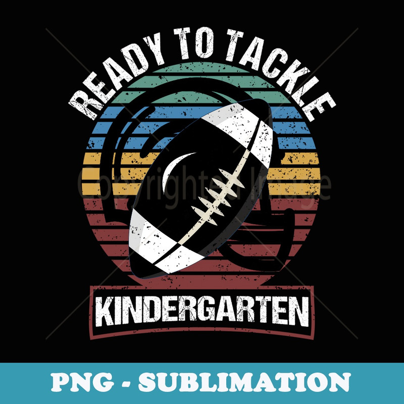 Ready To Tackle Kindergarten Football First Day Of School - Elegant Sublimation PNG Download