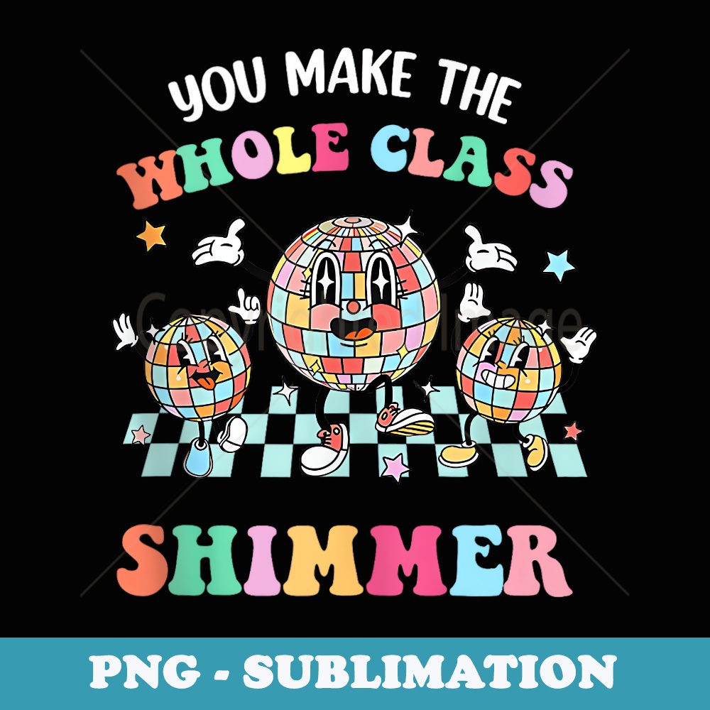 Funny You make The Whole Class Shimmer Happy Back To School - Exclusive Sublimation Digital File