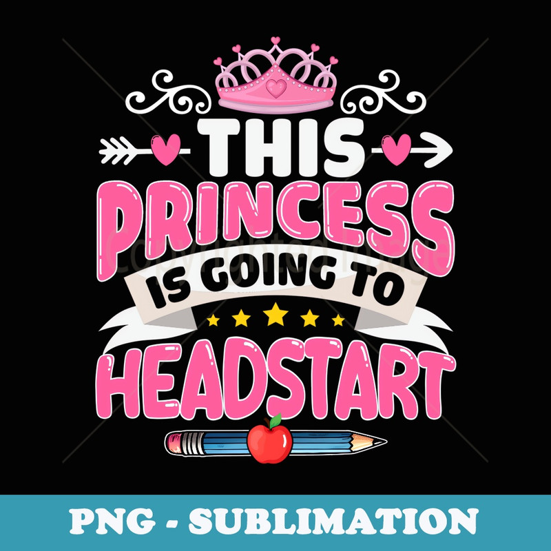 This Princess Is Going To Headstart Girl Back to School - Exclusive Sublimation Digital File