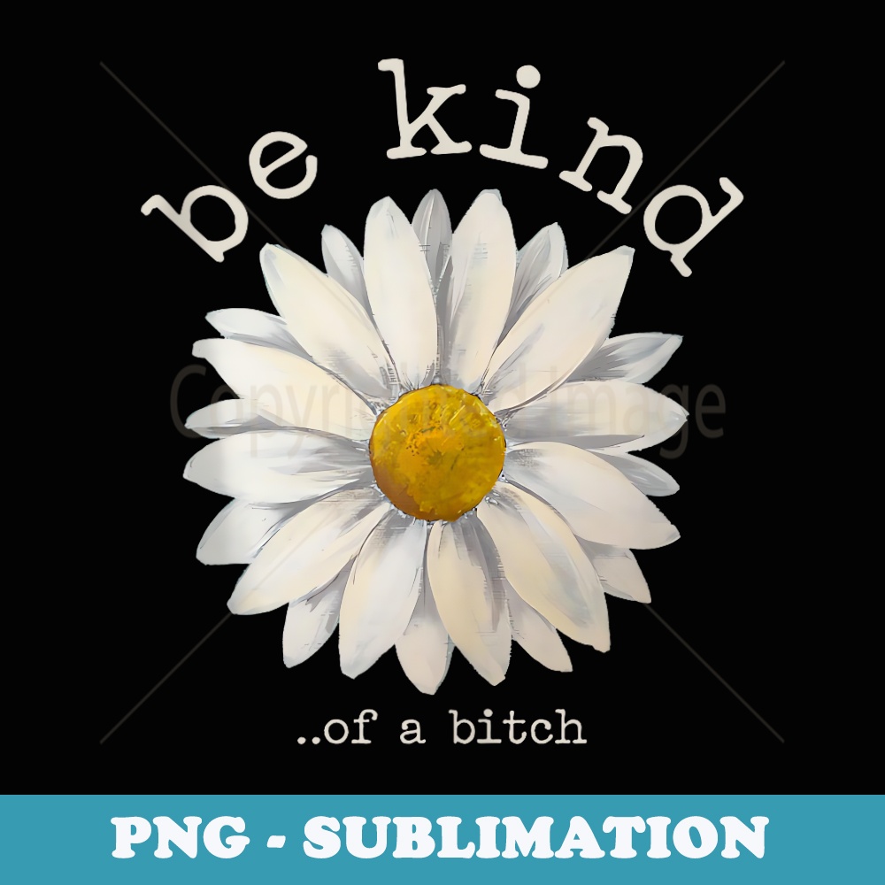 Be Kind Of A Bitch Funny Flower - Elegant Sublimation PNG Download
