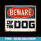 Aneisha Beware of the Dog Funny Dog Lover - Decorative Sublimation PNG File