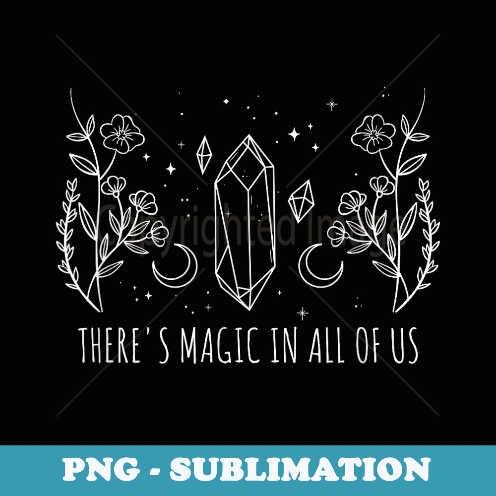 Theres Magic in All of Us - PNG Sublimation Digital Download