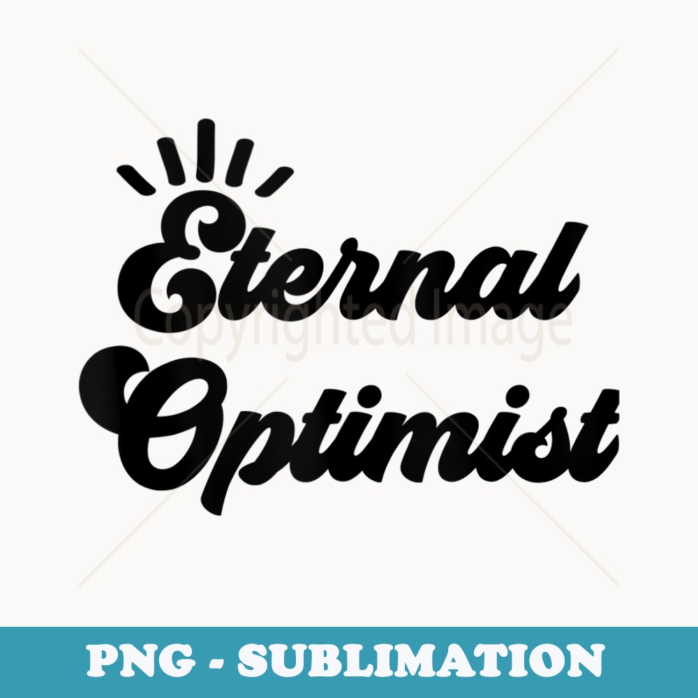 Eternal Optimist ,Always Be Optimisitic s,Optimism - Instant Sublimation Digital Download