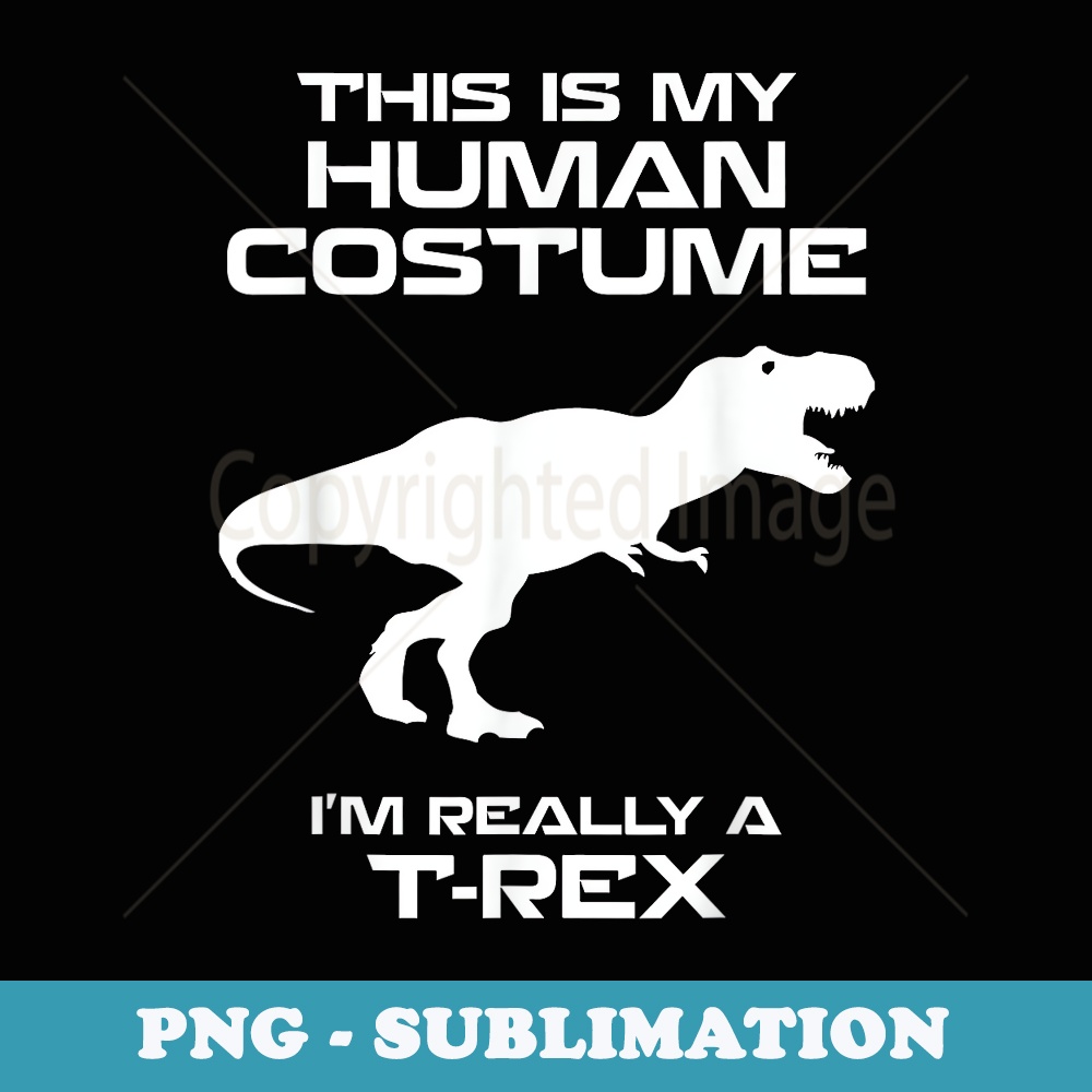 this is my human costume im really a t-rex - Trendy Sublimation Digital Download