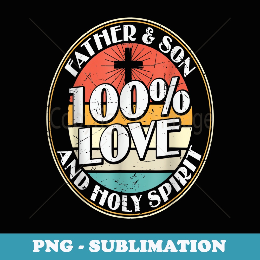 100 Love Father Son & Holy Spirit - holy Bible - High-Resolution PNG Sublimation File